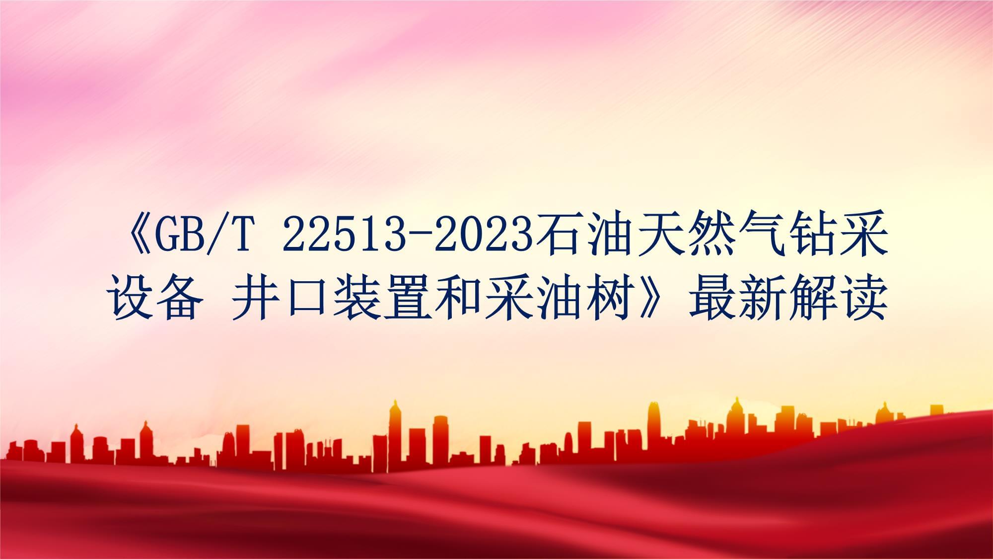 新解读《GB/T 22513-2023石油天然气钻采设备 井口装置和采油树》 提升油气安全与效率的关键标准